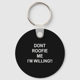 Don’t Roofie Me I'm Willing  Key Ring