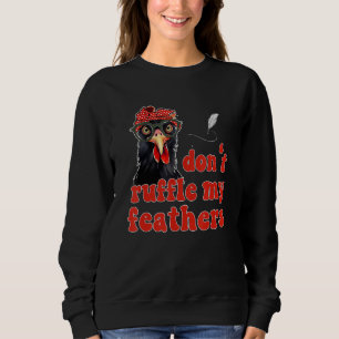 Don t Ruffle My Feathers Chicken in Scarf and Glas Sweatshirt