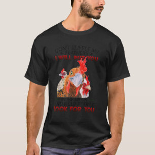 Don t Ruffle My Feathers I Will Put You Chickens T T-Shirt