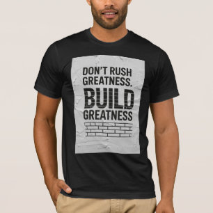 Don’t Rush Greatness – Motivational Quote T-Shirt 