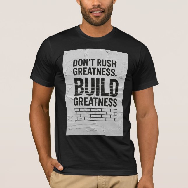Don’t Rush Greatness – Motivational Quote T-Shirt  (Front)