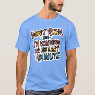 Don’t Rush Me – Funny Procrastination Quote Shirt 