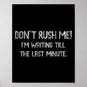 Don’t Rush Me! I’m Waiting Till The Last Minute - Poster