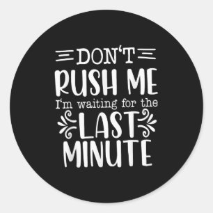 Don’t Rush Me, Sarcastic Quotes Funny  Classic Round Sticker