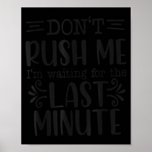 Don’t Rush Me, Sarcastic Quotes Funny  Poster