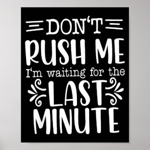 Don’t Rush Me, Sarcastic Quotes Funny  Poster