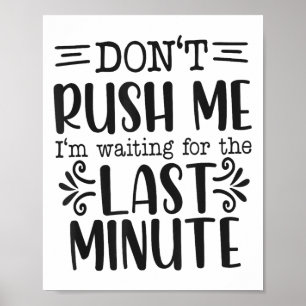 Don’t Rush Me, Sarcastic Quotes Funny  Poster