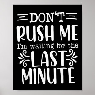 Don’t Rush Me, Sarcastic Quotes Funny  Poster