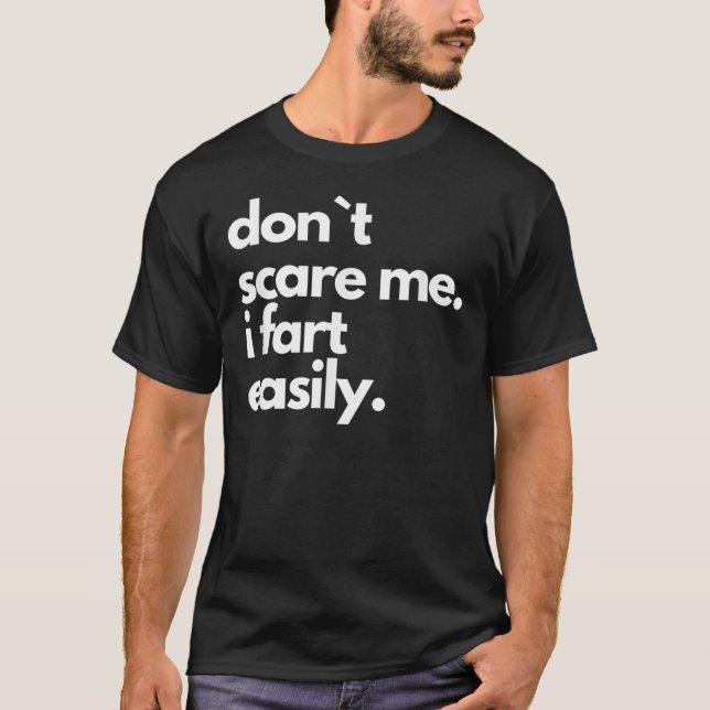 Don`t Scare Me I Fart Easily Funny T-Shirt (Front)