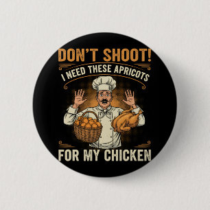 Don’t Shoot I Need These Apricots For My Chicken F 6 Cm Round Badge