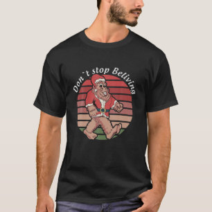 Don’T Stop Believing Funny Bigfoot Christmas Santa T-Shirt