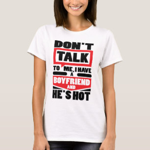 Don’t Talk To Me I Have A Boyfriend And He’s H T-Shirt