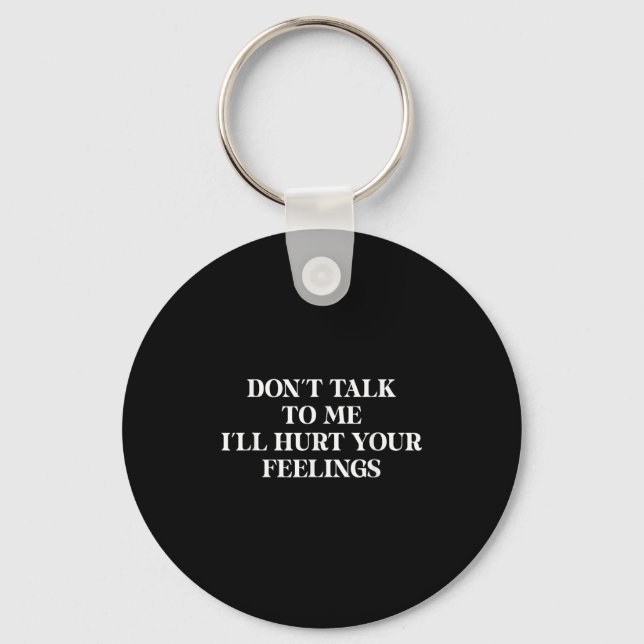 Don’t Talk To Me I’ll Hurt Your Feelings Sarcastic Key Ring (Front)