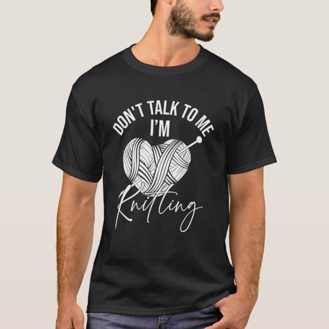 Don t Talk To Me I m Knitting Awesome Knitting  Qu T-Shirt (Front)