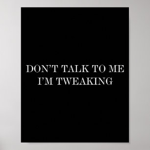 Don’t Talk To Me I’m Tweaking  Poster