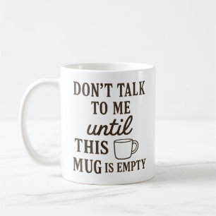 Don’t Talk To Me Until This Mug Is Empty – Funny 