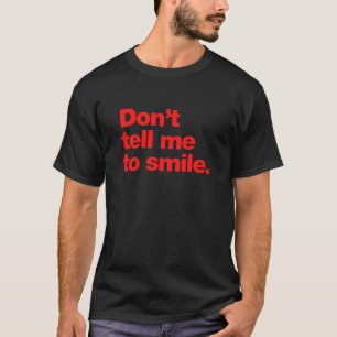 Don’t tell me to smile T-Shirt