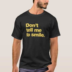Don’t tell me to smile T-Shirt