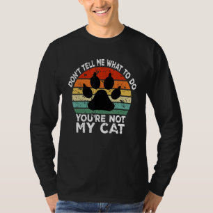 Don t Tell Me What to Do You Are Not My Cat Cat T-Shirt