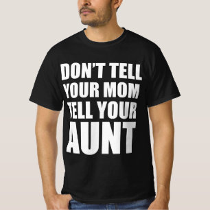 Don’t tell your mum tell your aunt T-Shirt
