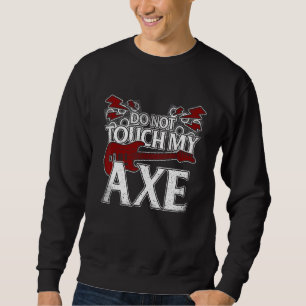 Don t Touch My Axe Guitar Sweatshirt