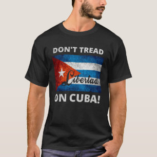 Don t Tread On Cuba Libertad Free Cuba Flag Cuban T-Shirt