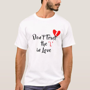 Don’t Trust the ‘L’ in Love T-Shirt
