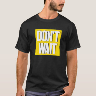 Don´t Wait Motivation Slogan Inspiration Don´t Wai T-Shirt
