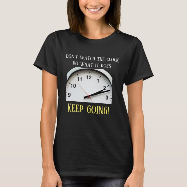 Don’t watch the clock; do what it does. Keep going T-Shirt (Front)