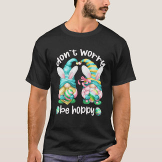 Don`T Worry Be Hoppy With Cute Bunny Ears And East T-Shirt