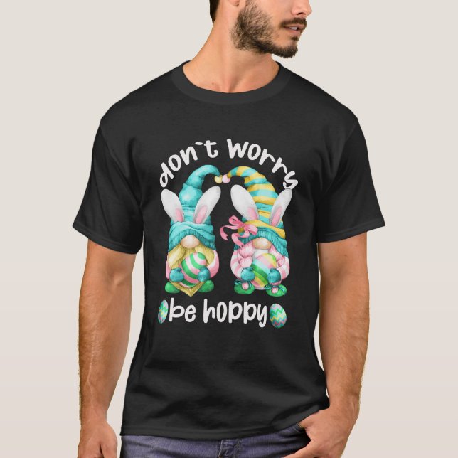 Don`T Worry Be Hoppy With Cute Bunny Ears And East T-Shirt (Front)