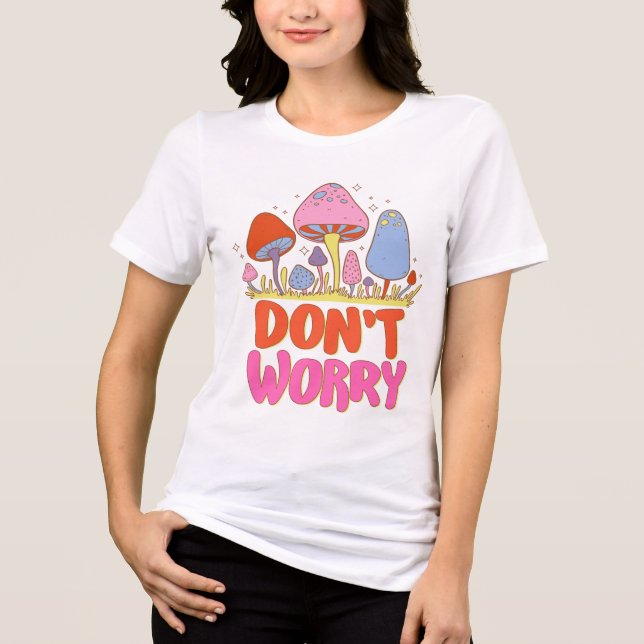  Don’t Worry – Colourful Kawaii Mushroom Tri-Blend Shirt (Front)