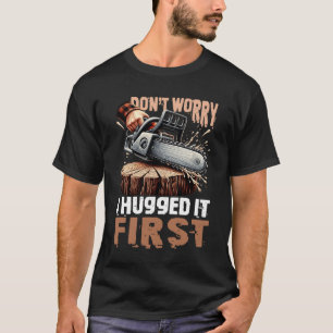 Don_t Worry I Hugged It First Lumberjack Chainsaw  T-Shirt