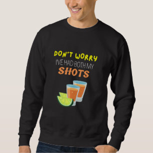 Don T Worry I Ve Had Both My Shots Funny Tequila L Sweatshirt