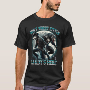 Don_t Worry Kitten Daddy_s Here Alpha Wolf Meme Tr T-Shirt