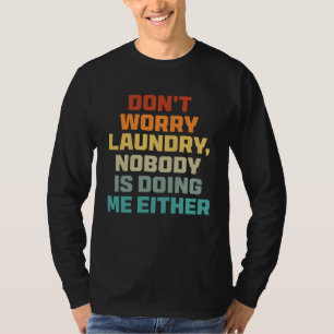 Don t Worry Laundry Nobody Is Doing Me Either T-Shirt