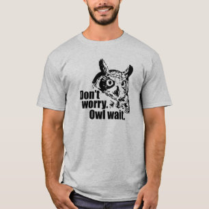 Don’t Worry. Owl Wait. T-Shirt