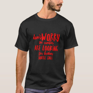 Don t Worry The Zombies Are Looking For Brains Hal T-Shirt
