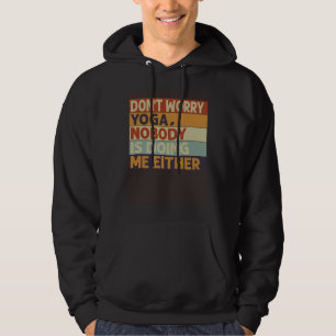 Don t Worry Yoga Nobody Is Doing Me Either 3 Hoodie