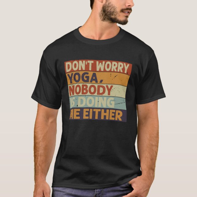 Don t Worry Yoga  Nobody Is Doing Me Either    5 T-Shirt (Front)