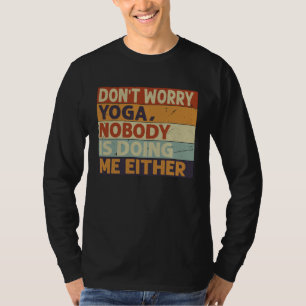 Don t Worry Yoga  Nobody Is Doing Me Either    5 T-Shirt