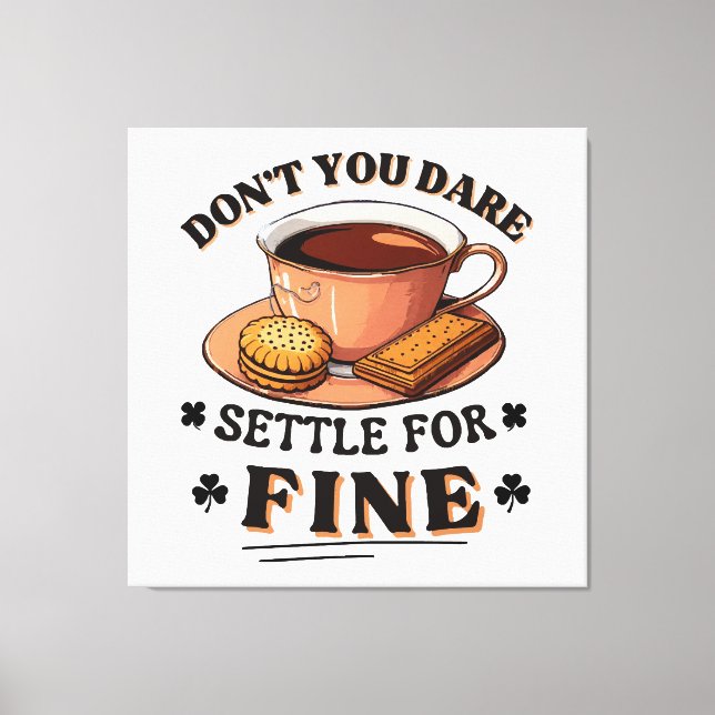 Don’t you dare settle for fine quote canvas print (Front)