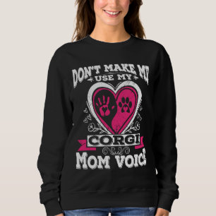 Don X T Make Me Use My Corgi Mum Voice Sweatshirt