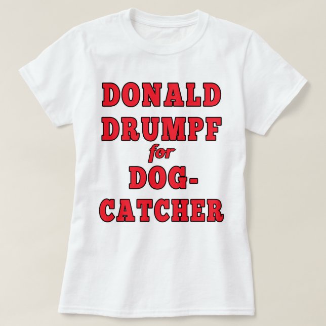 Donald Drumpf for Dogcatcher Funny Trump Parody T-Shirt (Design Front)