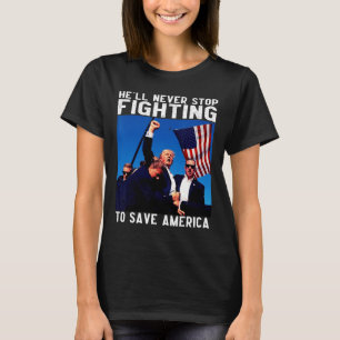 Donald Trump 2024 He'll Never Stop Fighting To Sav T-Shirt