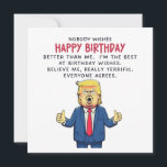 Donald Trump Birthday Card<br><div class="desc">Funny Donald Trump Birthday design depicts a simple illustration of Donald Trump and the funny phrase "Nobody wishes Happy birthday better than me. I'm the best at birthday wishes. Believe me, really terrific. Everyone agrees." This humorous political satire design makes a nice birthday gift for anyone who likes politics and...</div>