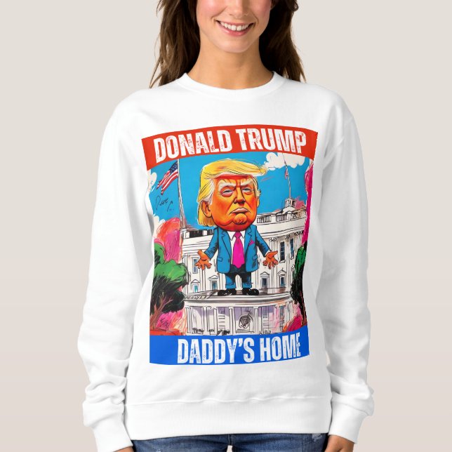 DONALD TRUMP - DADDY'S HOME SWEATSHIRT (Front)
