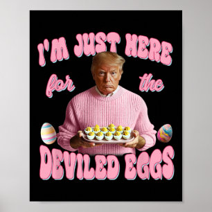 Donald Trump I'm Just Here For The Deviled Eggs Fu Poster