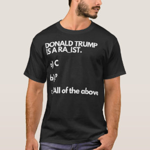 Donald Trump Is A Rac-Ist Rap_St Or All The Above T-Shirt
