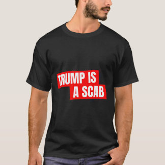 Donald Trump Is A Scab T-Shirt